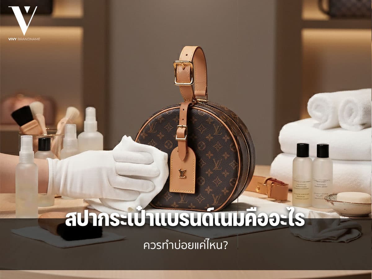 สปากระเป๋าแบรนด์เนมคืออะไร ควรทำบ่อยแค่ไหน?