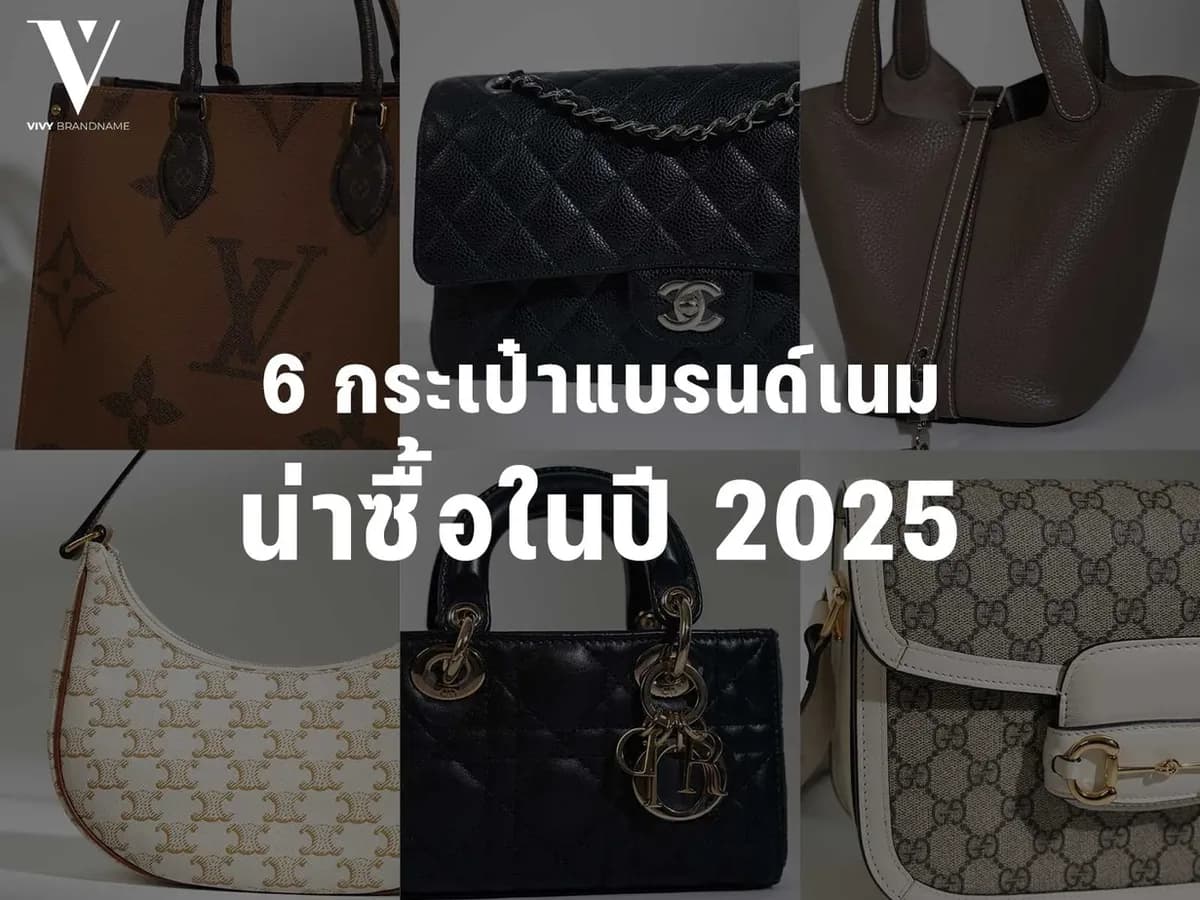6 กระเป๋าแบรนด์เนมที่น่าซื้อ ปี 2025 รุ่นฮิต เทรนด์มาแรง น่าลงทุน!